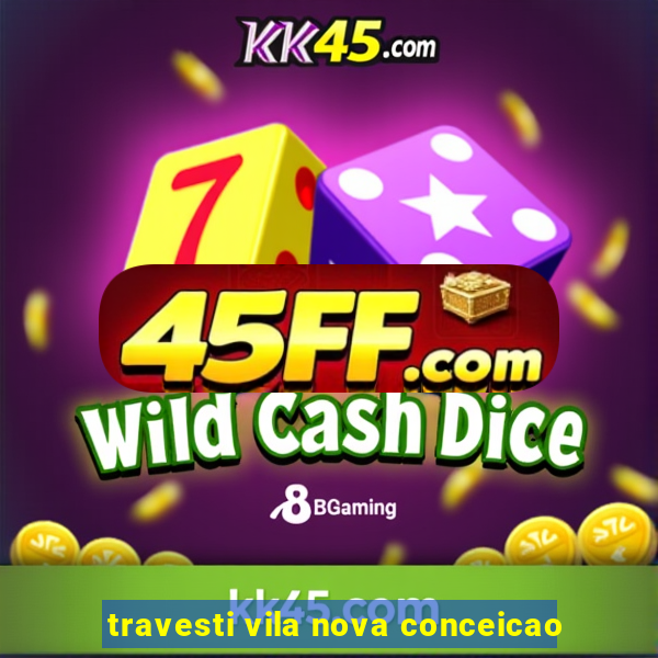 travesti vila nova conceicao